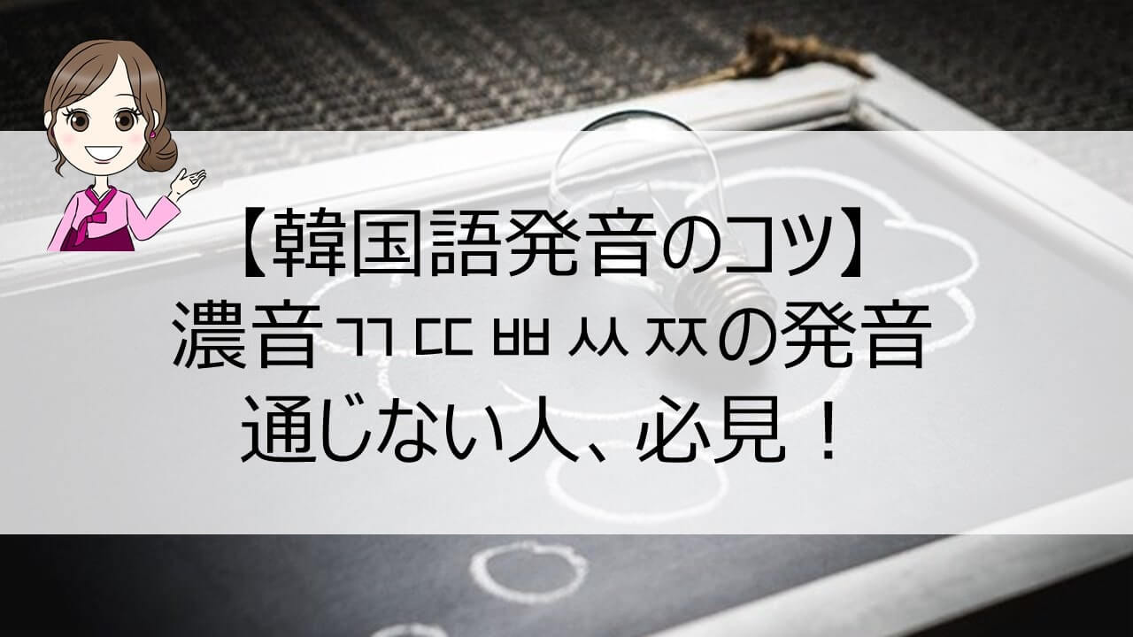 韓国語発音のコツ 濃音ㄲㄸㅃㅆㅉの発音は でマスターしよう ちいこりあん